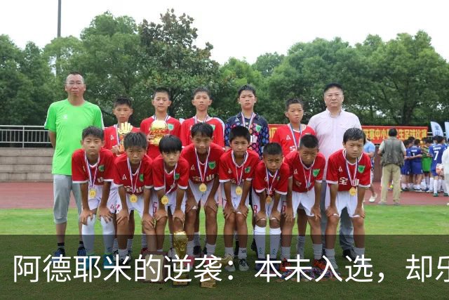 阿德耶米的逆袭：本未入选，却乐观首发！