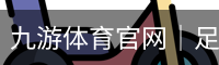 九游体育官网｜足球篮球比分·赛程·数据中心